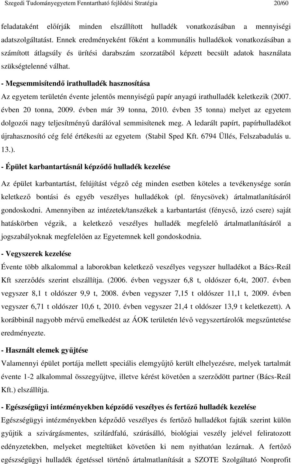 - Megsemmisítendı irathulladék hasznosítása Az egyetem területén évente jelentıs mennyiségő papír anyagú irathulladék keletkezik (2007. évben 20 tonna, 2009. évben már 39 tonna, 2010.