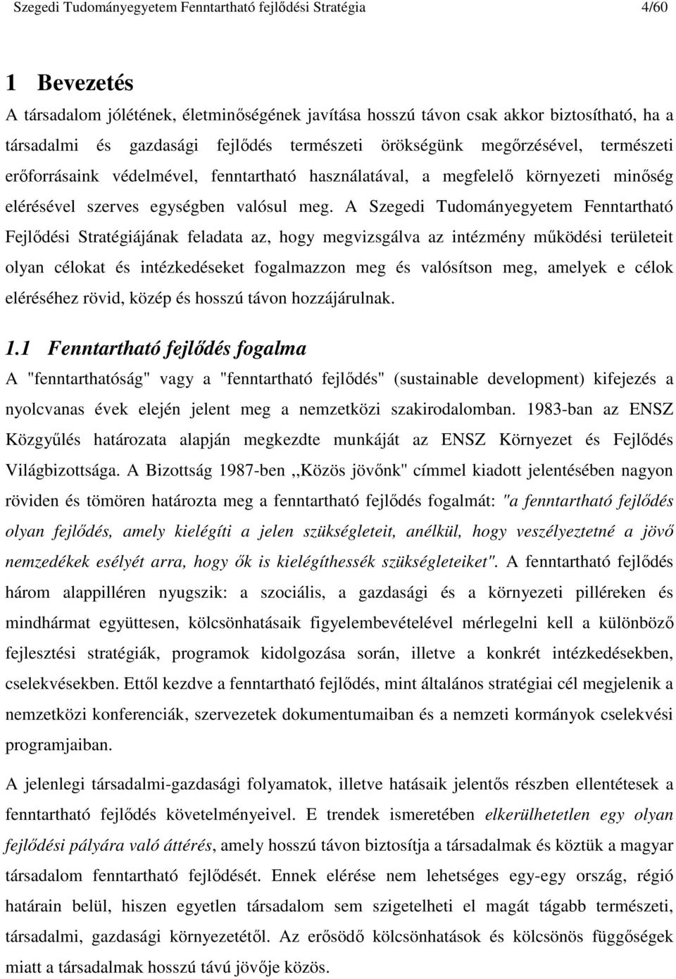 A Szegedi Tudományegyetem Fenntartható Fejlıdési Stratégiájának feladata az, hogy megvizsgálva az intézmény mőködési területeit olyan célokat és intézkedéseket fogalmazzon meg és valósítson meg,