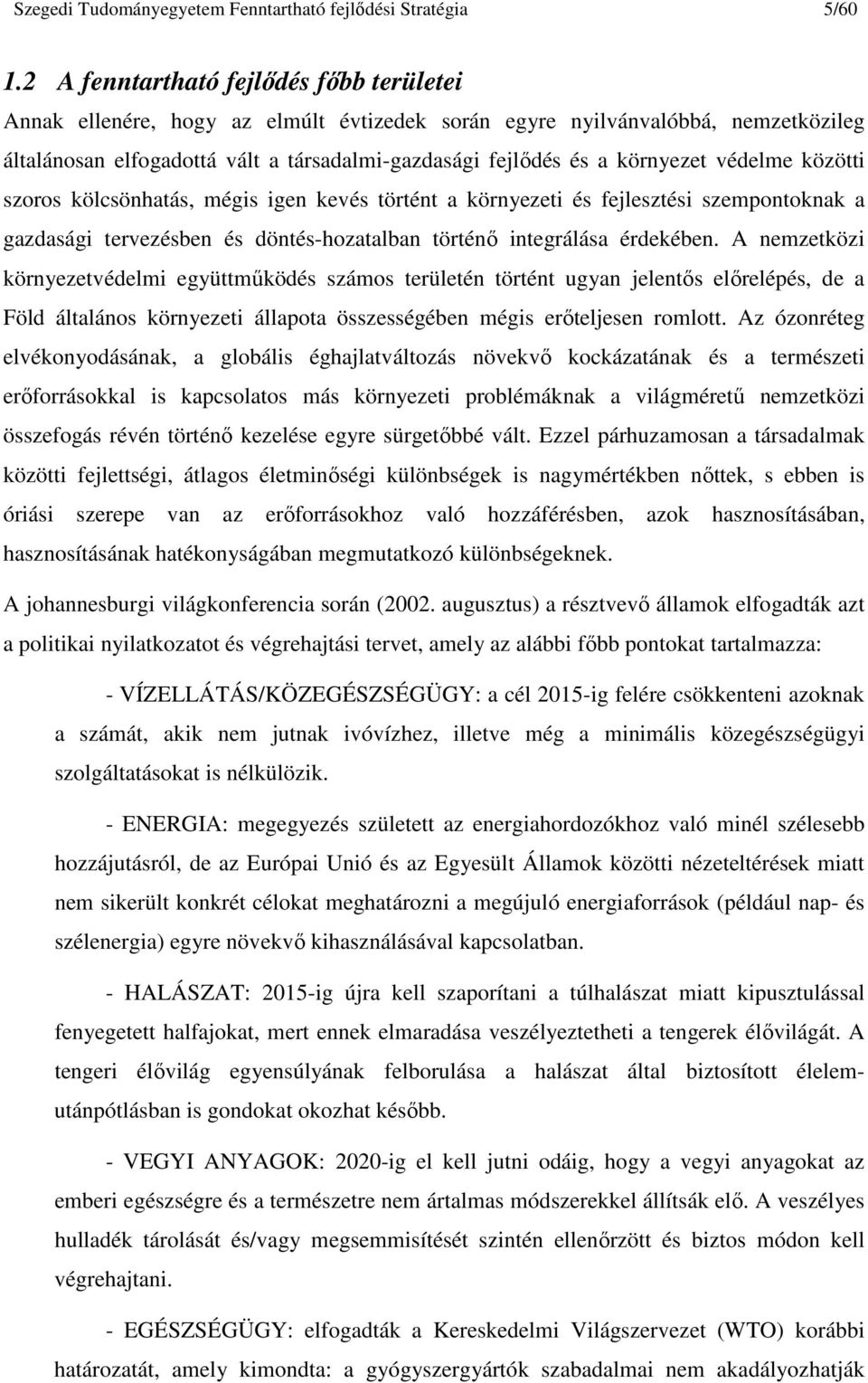 védelme közötti szoros kölcsönhatás, mégis igen kevés történt a környezeti és fejlesztési szempontoknak a gazdasági tervezésben és döntés-hozatalban történı integrálása érdekében.