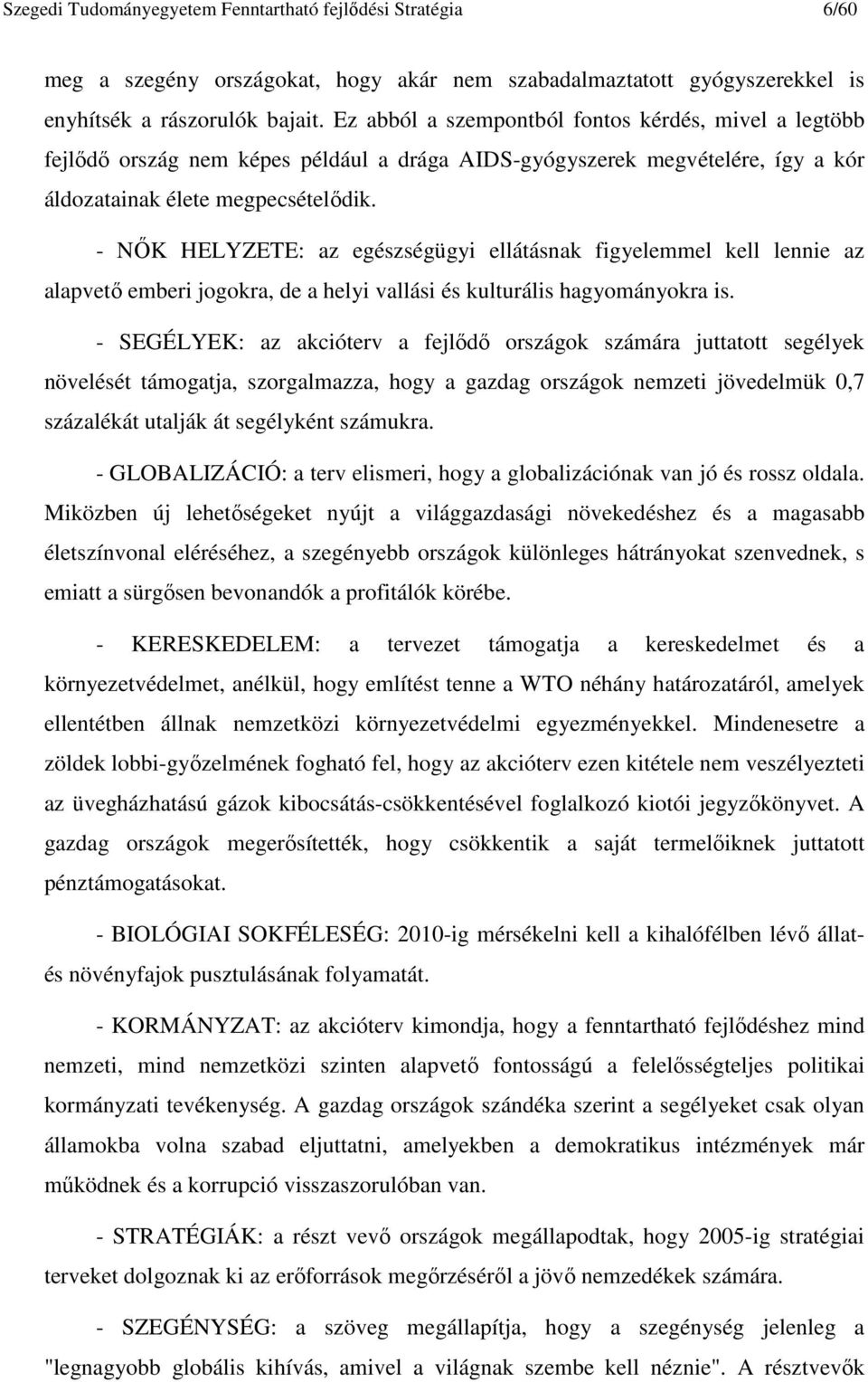 - NİK HELYZETE: az egészségügyi ellátásnak figyelemmel kell lennie az alapvetı emberi jogokra, de a helyi vallási és kulturális hagyományokra is.