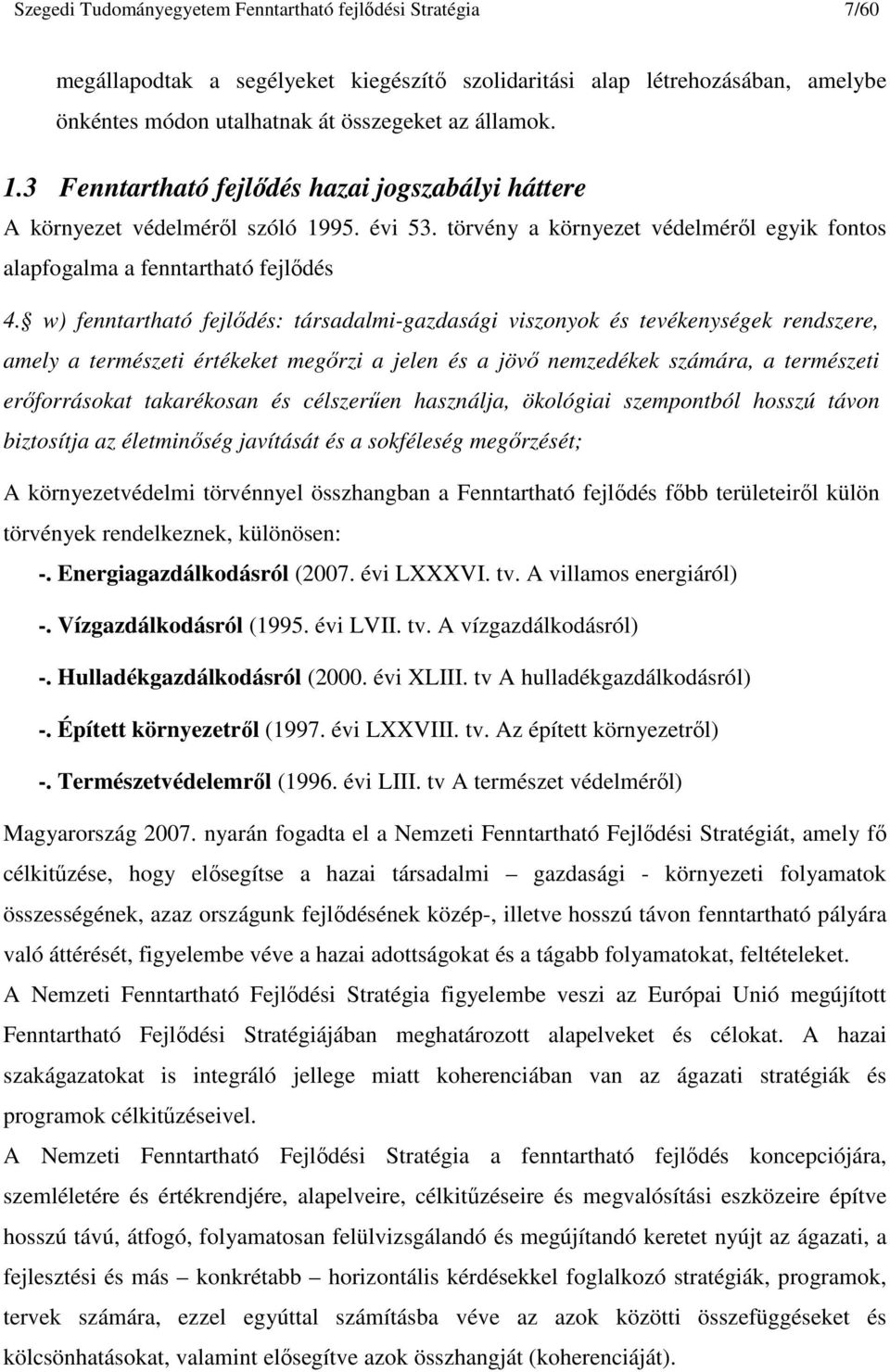 w) fenntartható fejlıdés: társadalmi-gazdasági viszonyok és tevékenységek rendszere, amely a természeti értékeket megırzi a jelen és a jövı nemzedékek számára, a természeti erıforrásokat takarékosan