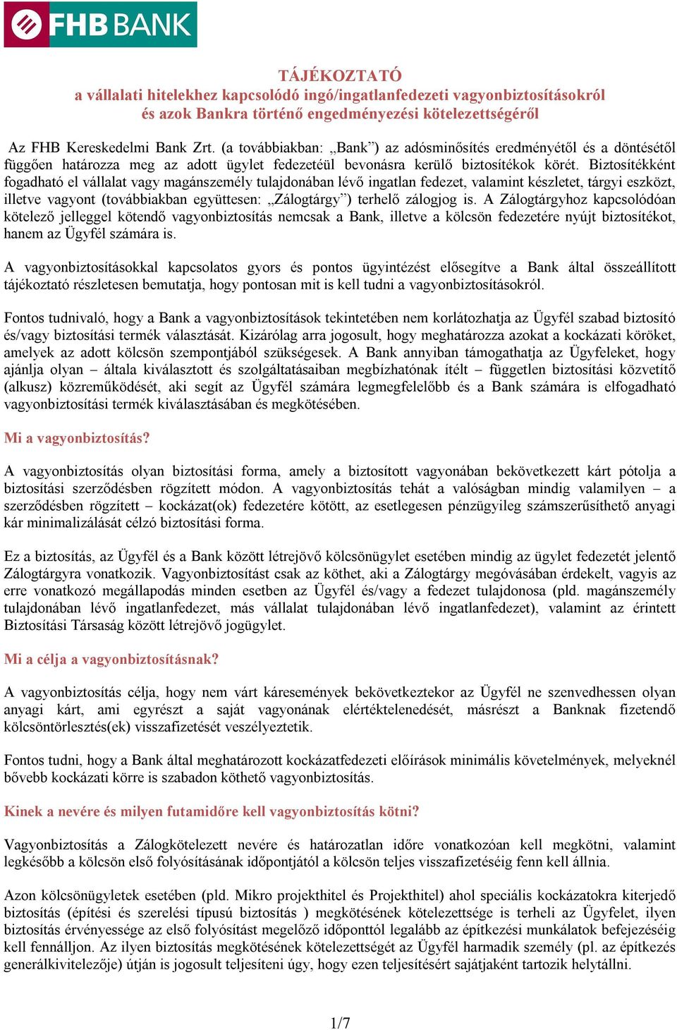 Biztosítékként fogadható el vállalat vagy magánszemély tulajdonában lévő ingatlan fedezet, valamint készletet, tárgyi eszközt, illetve vagyont (továbbiakban együttesen: Zálogtárgy ) terhelő zálogjog