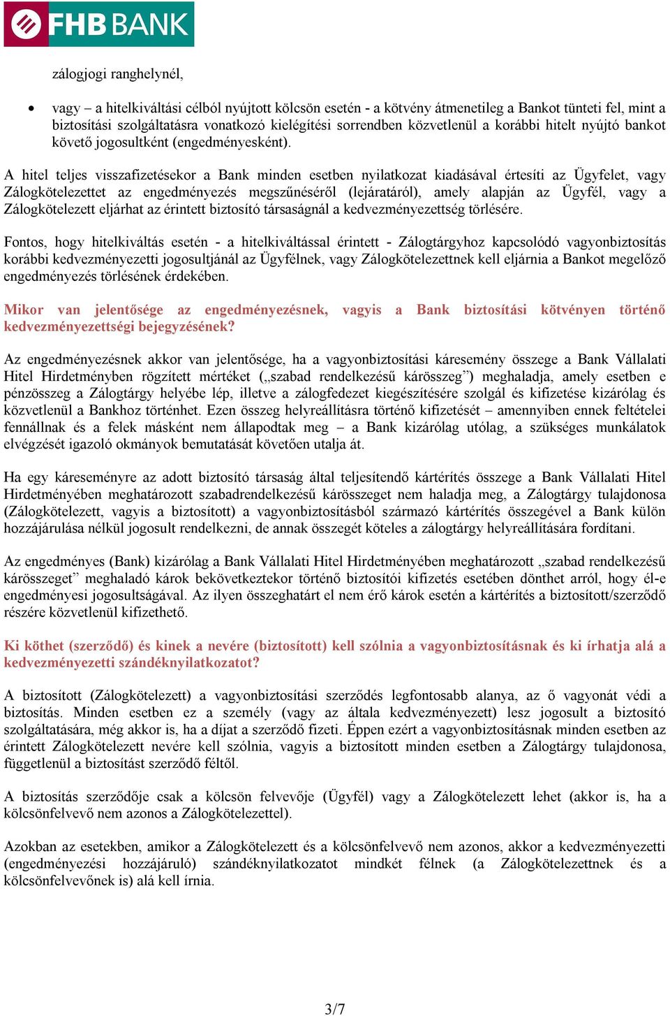 A hitel teljes visszafizetésekor a Bank minden esetben nyilatkozat kiadásával értesíti az Ügyfelet, vagy Zálogkötelezettet az engedményezés megszűnéséről (lejáratáról), amely alapján az Ügyfél, vagy