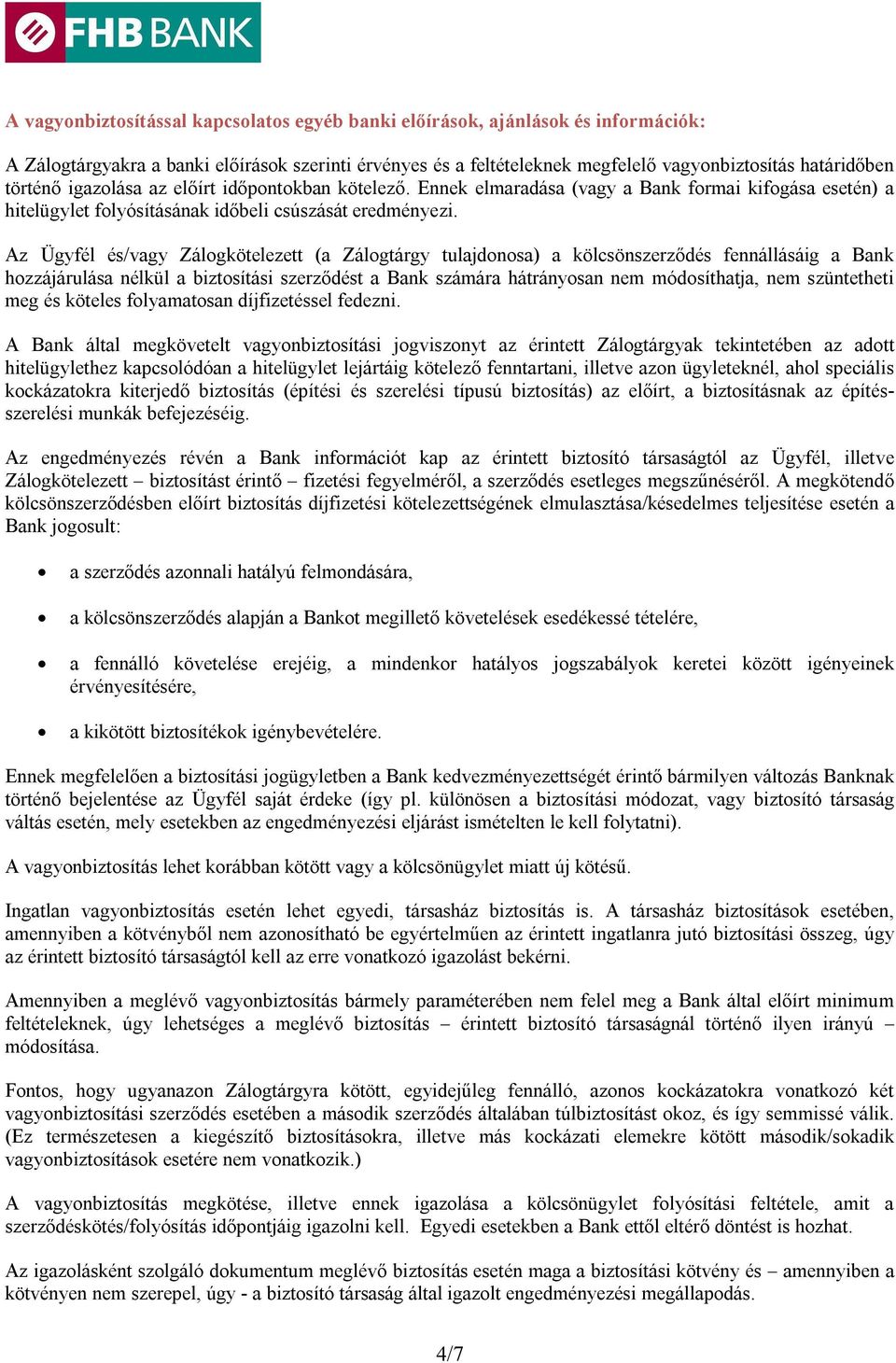 Az Ügyfél és/vagy Zálogkötelezett (a Zálogtárgy tulajdonosa) a kölcsönszerződés fennállásáig a Bank hozzájárulása nélkül a biztosítási szerződést a Bank számára hátrányosan nem módosíthatja, nem