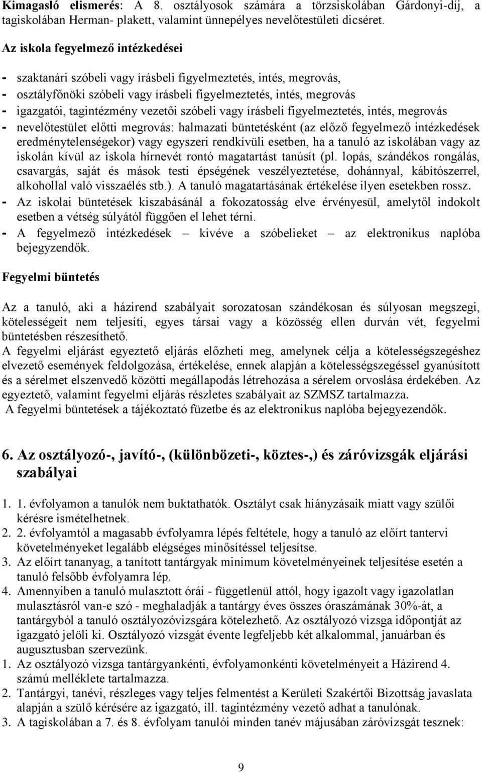 vezetői szóbeli vagy írásbeli figyelmeztetés, intés, megrovás - nevelőtestület előtti megrovás: halmazati büntetésként (az előző fegyelmező intézkedések eredménytelenségekor) vagy egyszeri rendkívüli