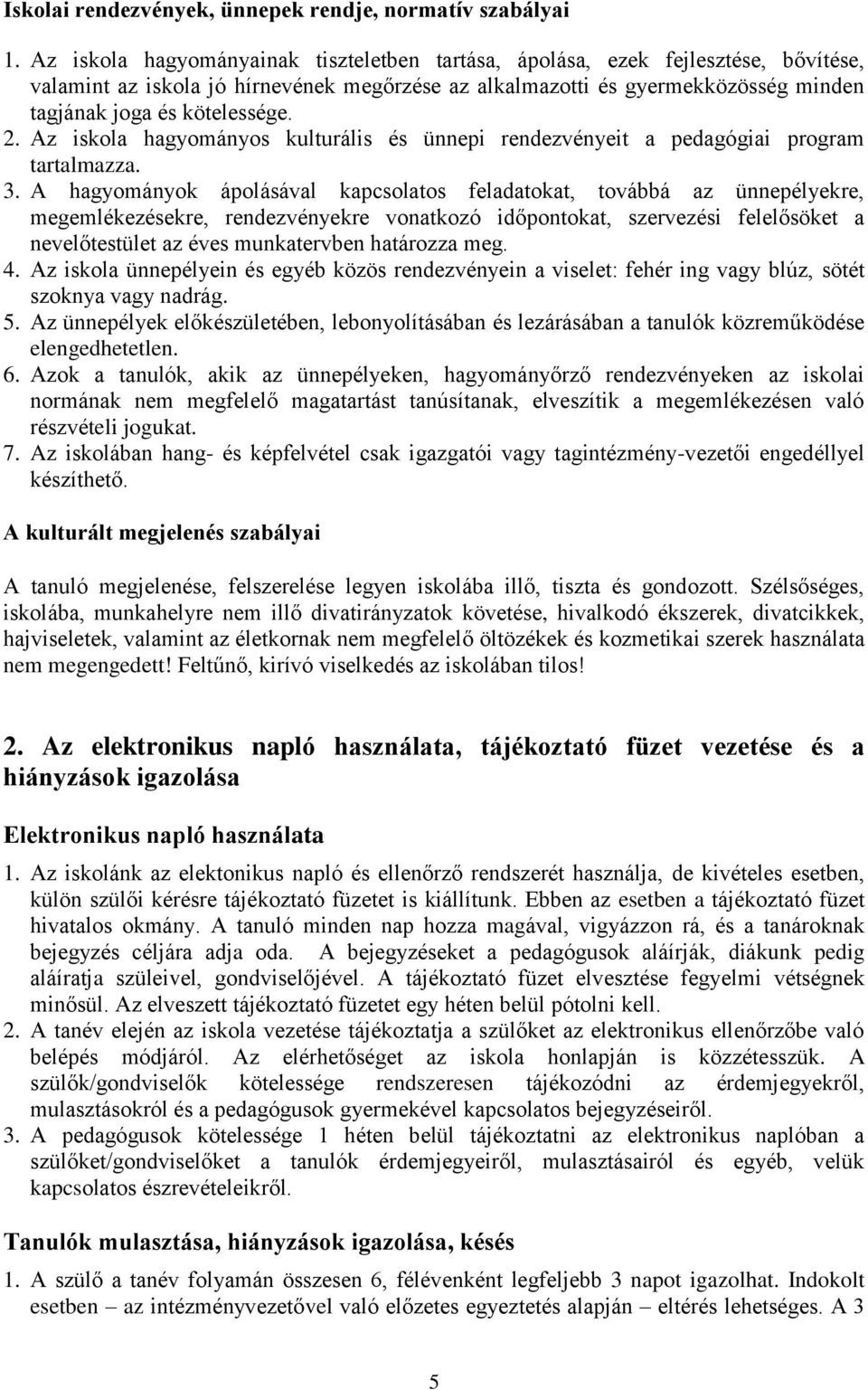 2. Az iskola hagyományos kulturális és ünnepi rendezvényeit a pedagógiai program tartalmazza. 3.