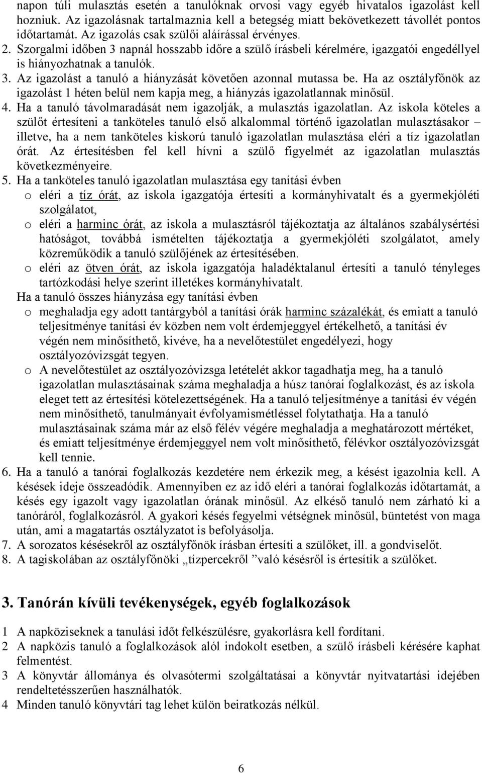 Ha az osztályfőnök az igazolást 1 héten belül nem kapja meg, a hiányzás igazolatlannak minősül. 4. Ha a tanuló távolmaradását nem igazolják, a mulasztás igazolatlan.