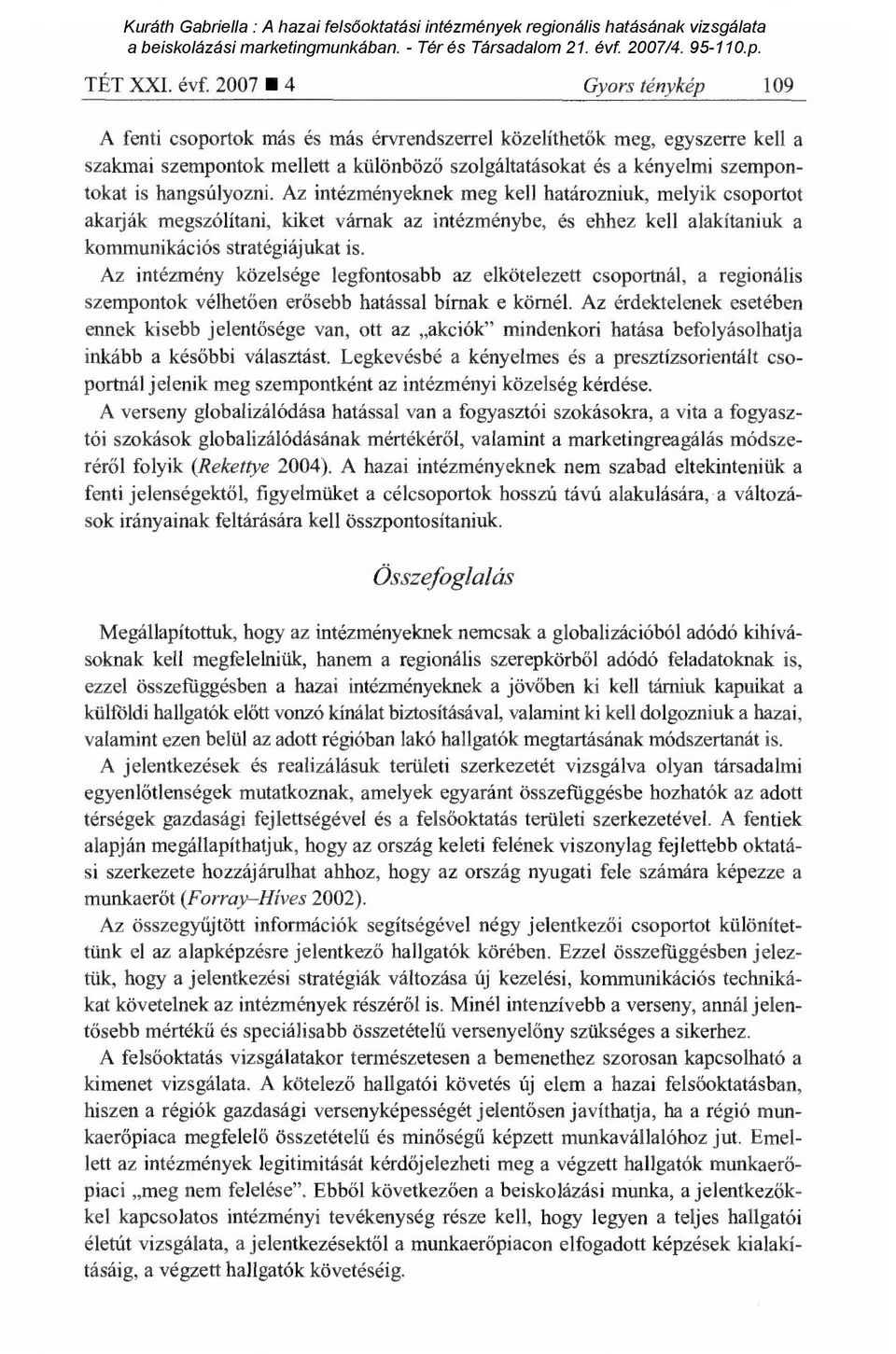 hangsúlyozni. Az intézményeknek meg kell határozniuk, melyik csoportot akarják megszólítani, kiket várnak az intézménybe, és ehhez kell alakítaniuk a kommunikációs stratégiájukat is.