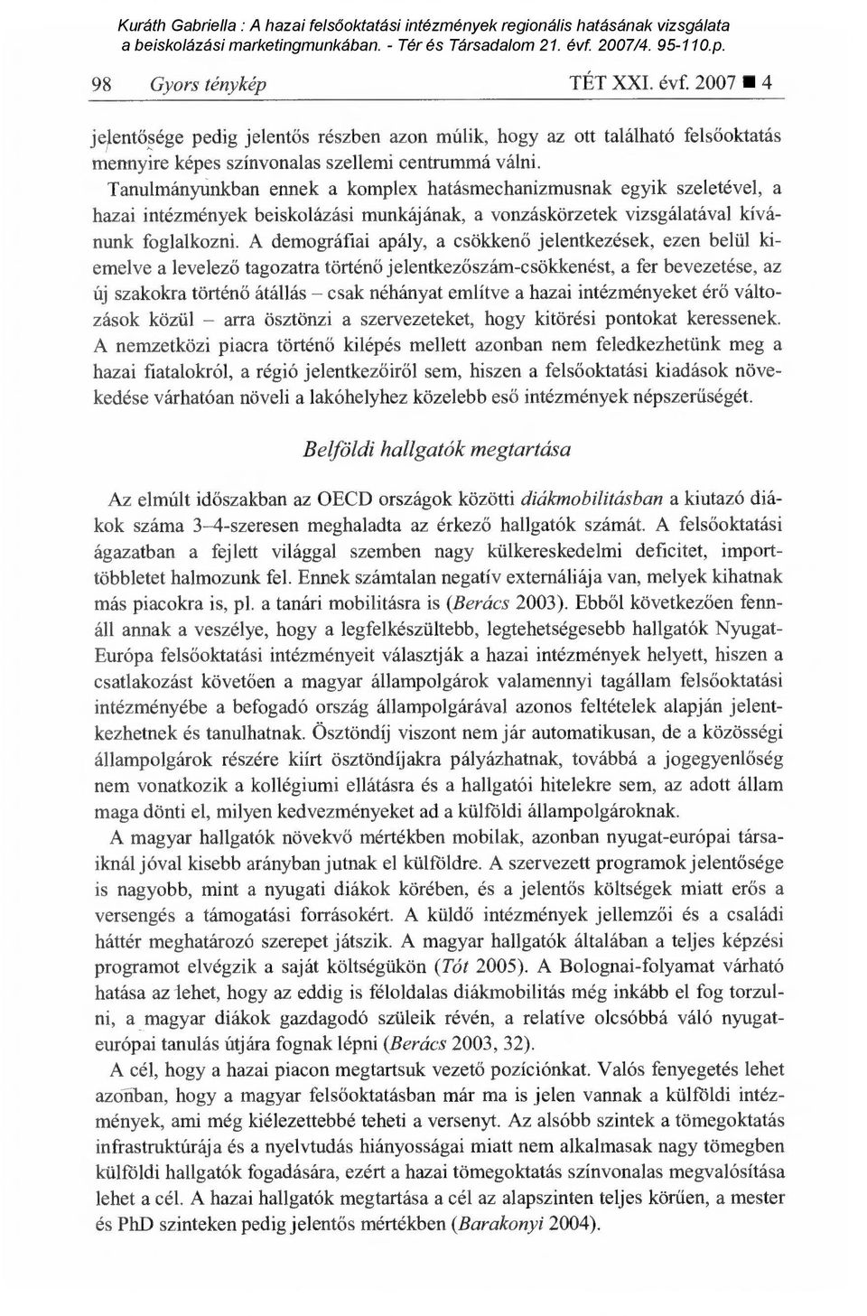 A demográfiai apály, a csökken ő jelentkezések, ezen belül kiemelve a levelez ő tagozatra történ ő jelentkez őszám-csökkenést, a fer bevezetése, az új szakokra történő átállás csak néhányat említve a