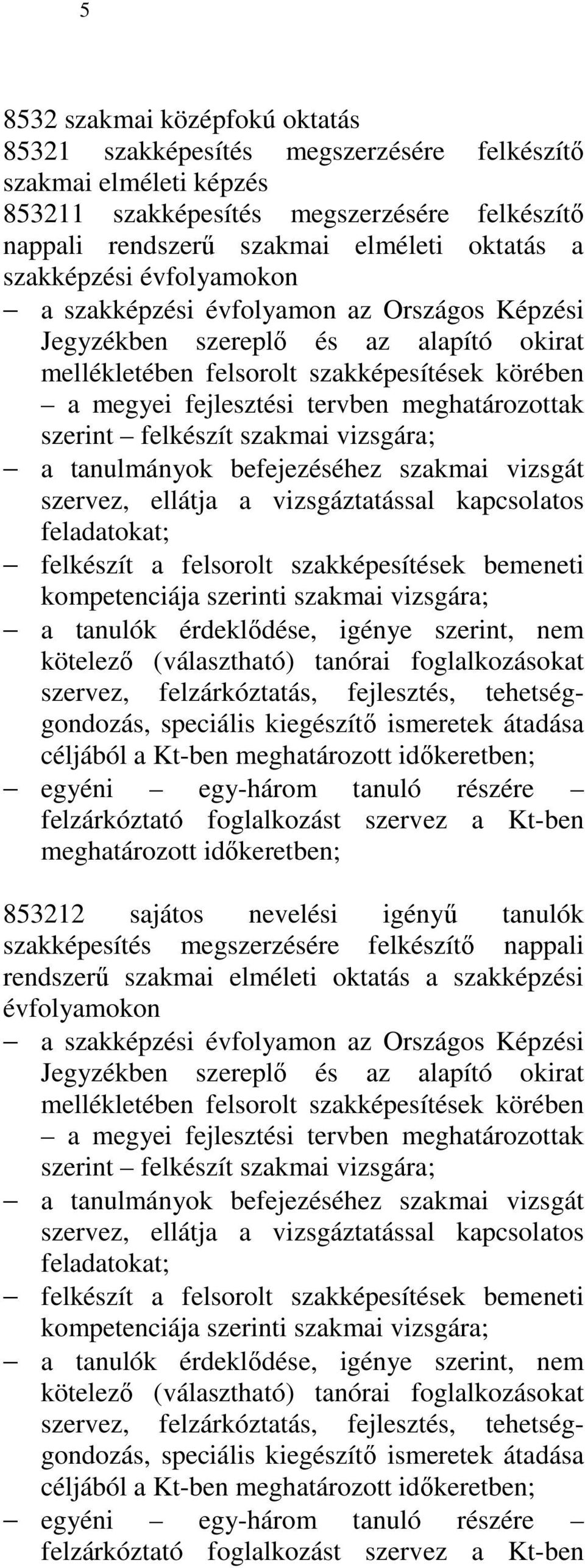 meghatározottak szerint felkészít szakmai vizsgára; a tanulmányok befejezéséhez szakmai vizsgát szervez, ellátja a vizsgáztatással kapcsolatos feladatokat; felkészít a felsorolt szakképesítések