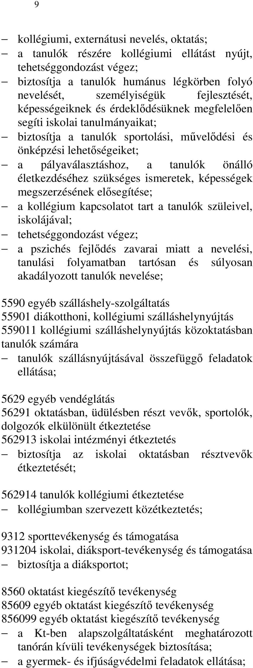 életkezdéséhez szükséges ismeretek, képességek megszerzésének elısegítése; a kollégium kapcsolatot tart a tanulók szüleivel, iskolájával; tehetséggondozást végez; a pszichés fejlıdés zavarai miatt a