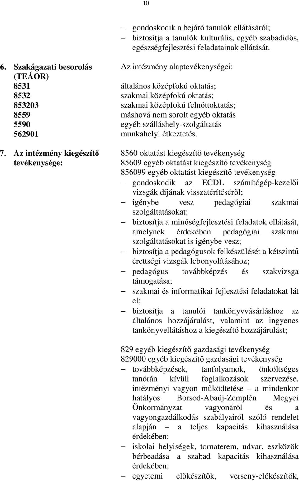 Az intézmény kiegészítı tevékenysége: Az intézmény alaptevékenységei: általános középfokú oktatás; szakmai középfokú oktatás; szakmai középfokú felnıttoktatás; máshová nem sorolt egyéb oktatás egyéb