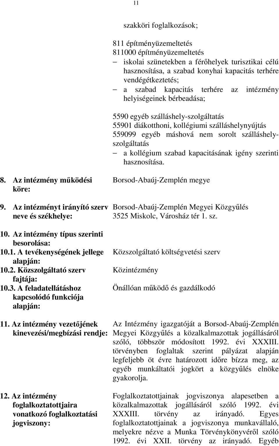 szálláshelyszolgáltatás a kollégium szabad kapacitásának igény szerinti hasznosítása. 8. Az intézmény mőködési köre: 9. Az intézményt irányító szerv neve és székhelye: 10.