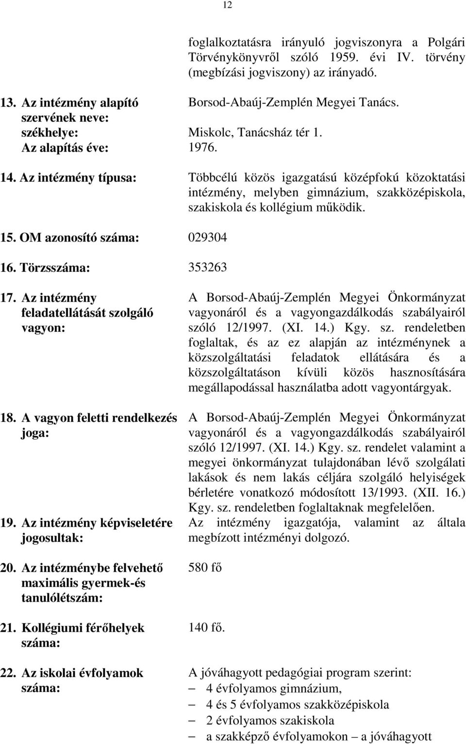 Az intézmény típusa: Többcélú közös igazgatású középfokú közoktatási intézmény, melyben gimnázium, szakközépiskola, szakiskola és kollégium mőködik. 15. OM azonosító száma: 029304 16.