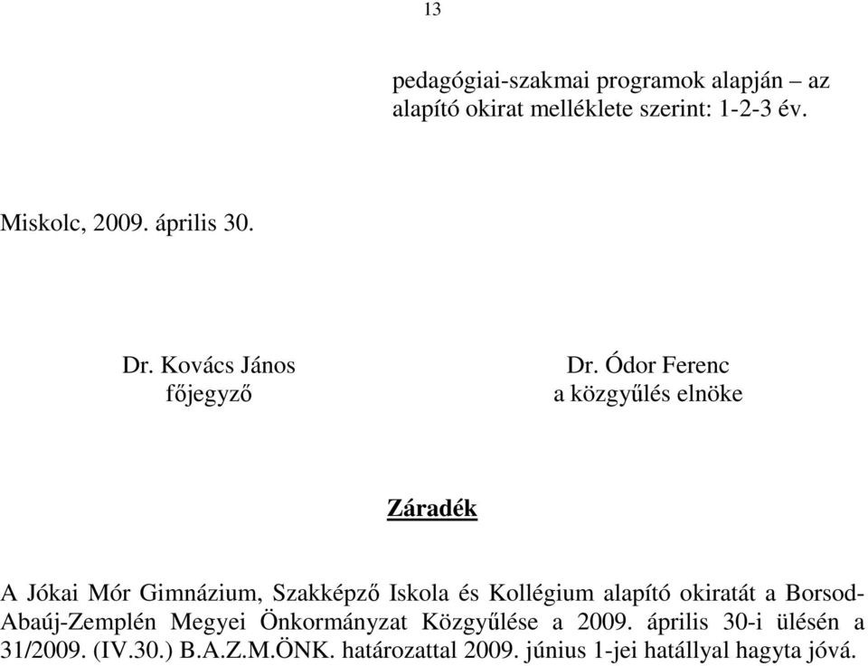 Ódor Ferenc a közgyőlés elnöke Záradék A Jókai Mór Gimnázium, Szakképzı Iskola és Kollégium alapító