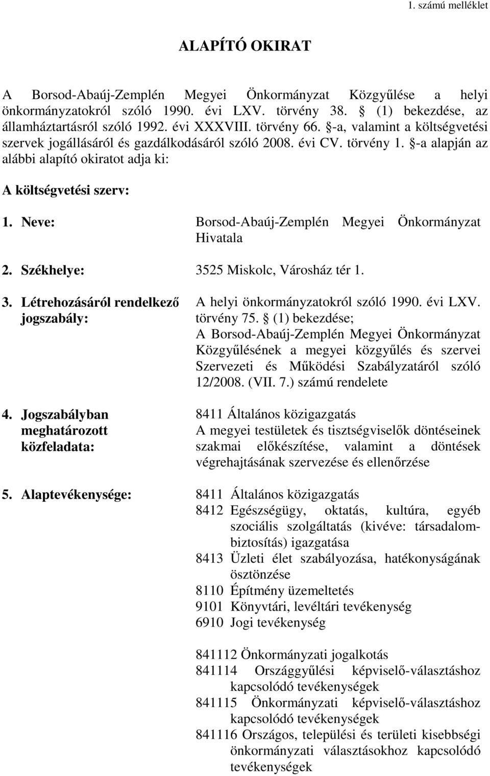 Neve: Borsod-Abaúj-Zemplén Megyei Önkormányzat Hivatala 2. Székhelye: 3525 Miskolc, Városház tér 1. 3. Létrehozásáról rendelkezı jogszabály: 4.