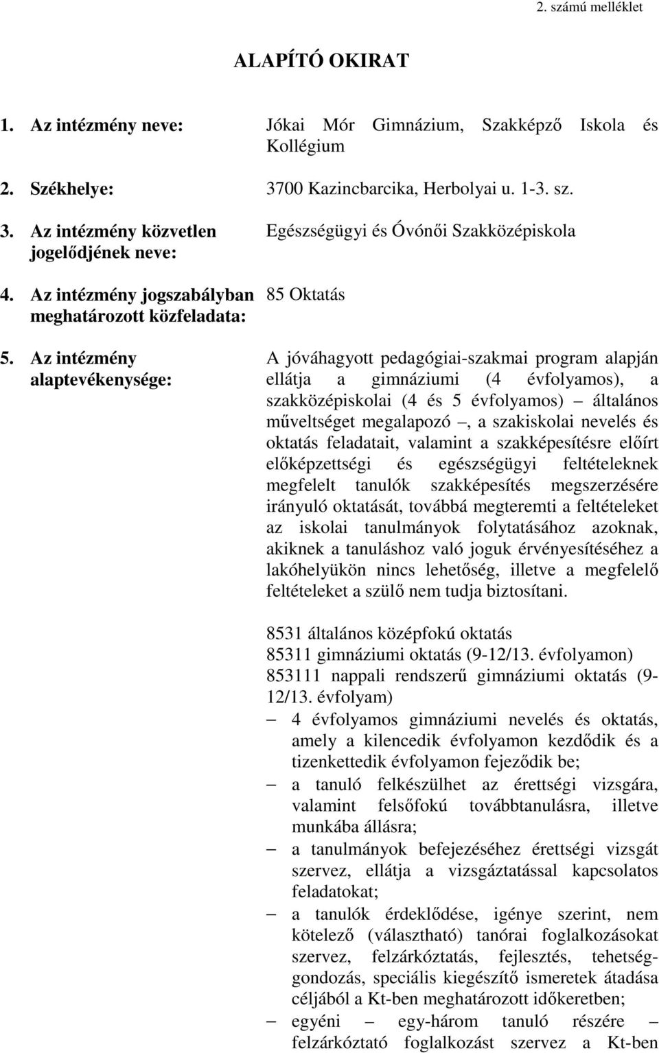 Az intézmény alaptevékenysége: Egészségügyi és Óvónıi Szakközépiskola 85 Oktatás A jóváhagyott pedagógiai-szakmai program alapján ellátja a gimnáziumi (4 évfolyamos), a szakközépiskolai (4 és 5