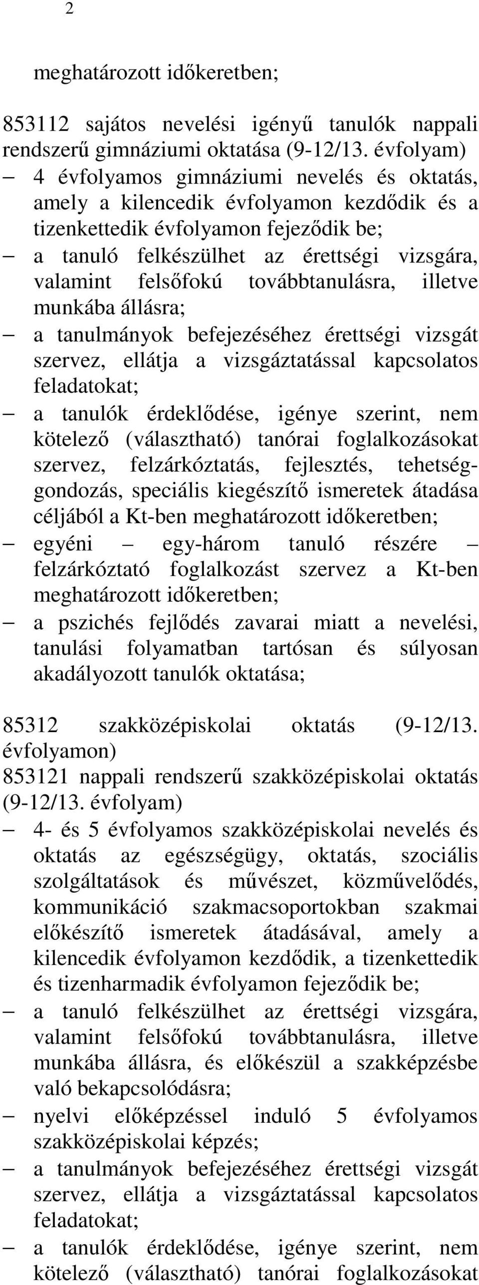 felsıfokú továbbtanulásra, illetve munkába állásra; a tanulmányok befejezéséhez érettségi vizsgát szervez, ellátja a vizsgáztatással kapcsolatos feladatokat; a tanulók érdeklıdése, igénye szerint,