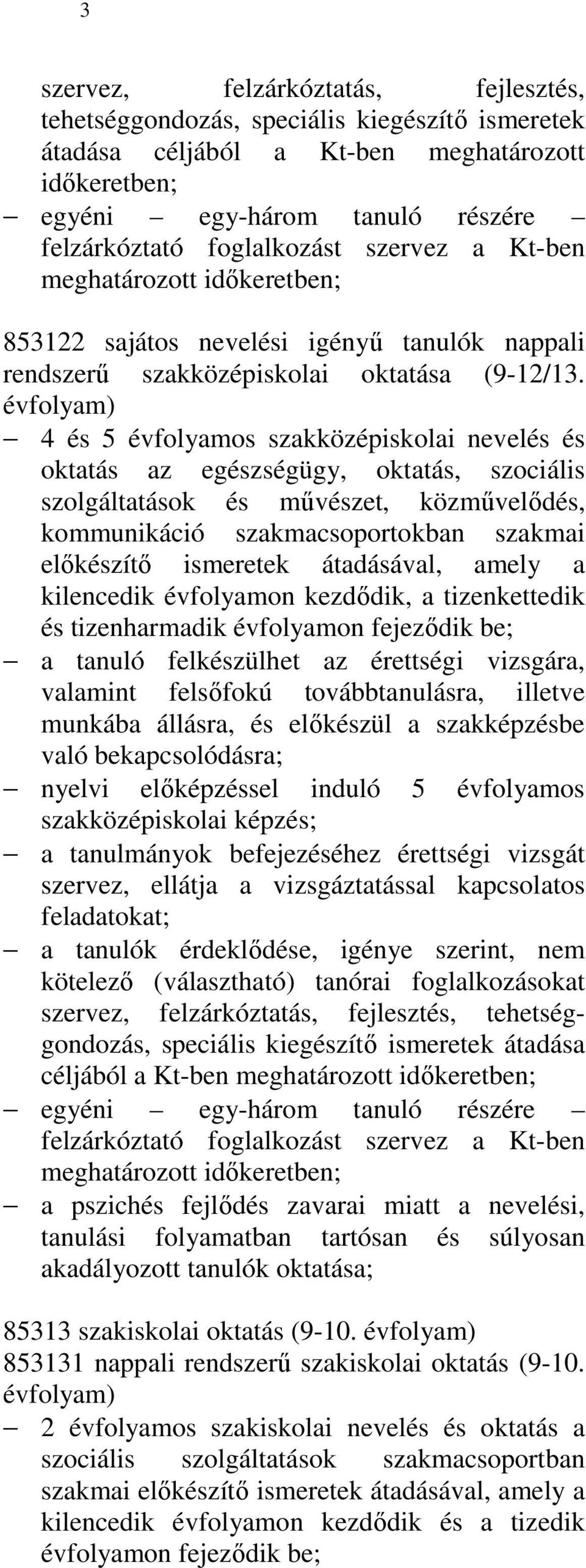 évfolyam) 4 és 5 évfolyamos szakközépiskolai nevelés és oktatás az egészségügy, oktatás, szociális szolgáltatások és mővészet, közmővelıdés, kommunikáció szakmacsoportokban szakmai elıkészítı