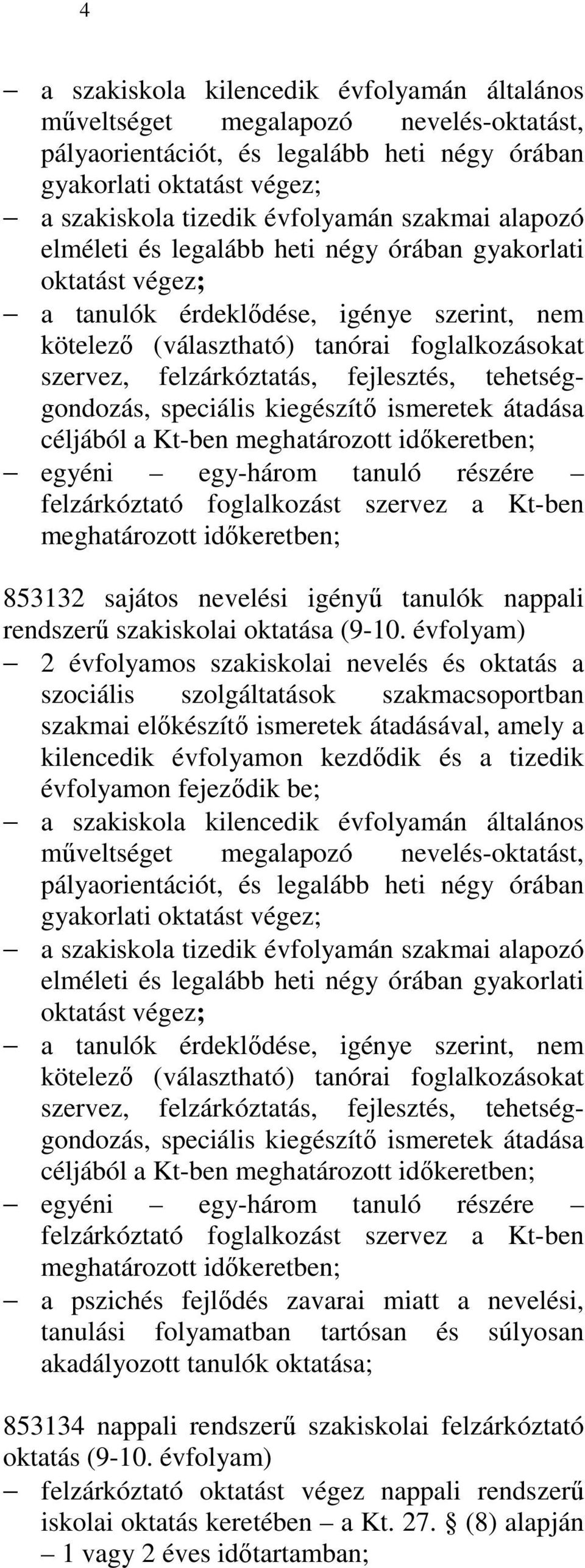 fejlesztés, tehetséggondozás, speciális kiegészítı ismeretek átadása céljából a Kt-ben meghatározott idıkeretben; egyéni egy-három tanuló részére felzárkóztató foglalkozást szervez a Kt-ben