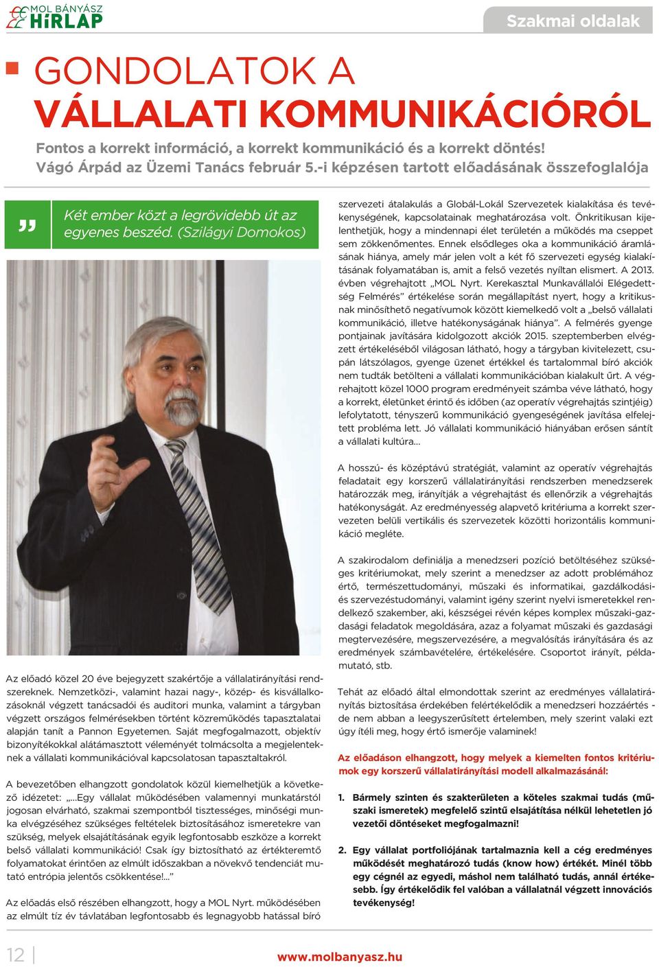 (Szilágyi Domokos) szervezeti átalakulás a Globál-Lokál Szervezetek kialakítása és tevékenységének, kapcsolatainak meghatározása volt.