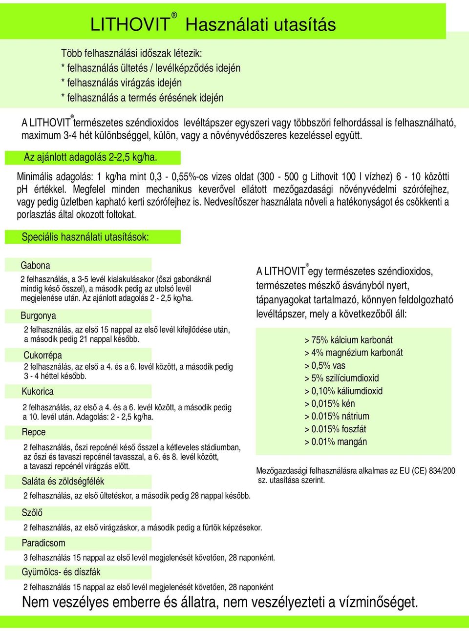 Az ajánlott adagolás 2-2,5 kg/ha. Minimális adagolás: 1 kg/ha mint 0,3-0,55%-os vizes oldat (300-500 g Lithovit 100 l vízhez) 6-10 közötti ph értékkel.