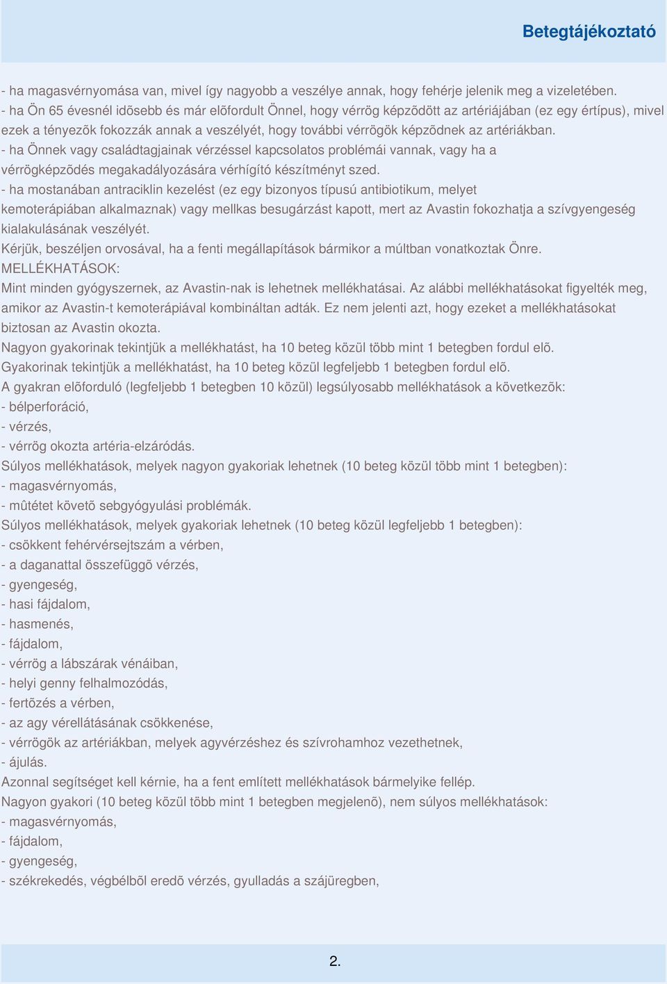 artériákban. - ha Önnek vagy családtagjainak vérzéssel kapcsolatos problémái vannak, vagy ha a vérrögképzõdés megakadályozására vérhígító készítményt szed.