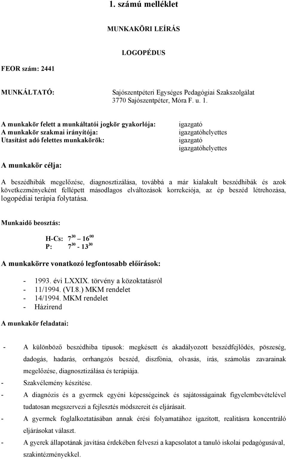 továbbá a már kialakult beszédhibák és azok következményeként fellépett másodlagos elváltozások korrekciója, az ép beszéd létrehozása, logopédiai terápia folytatása.