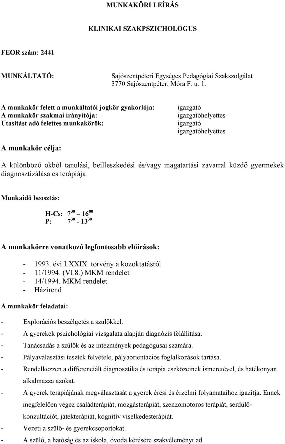 és/vagy magatartási zavarral küzdı gyermekek diagnosztizálása és terápiája. Munkaidı beosztás: H-Cs: 7 30 16 00 P: 7 30-13 30 A munkakörre vonatkozó legfontosabb elıírások: - 1993. évi LXXIX.