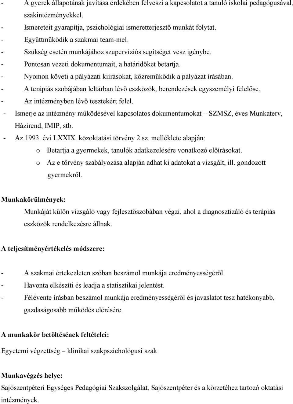 - Nyomon követi a pályázati kiírásokat, közremőködik a pályázat írásában. - A terápiás szobájában leltárban lévı eszközök, berendezések egyszemélyi felelıse. - Az intézményben lévı tesztekért felel.