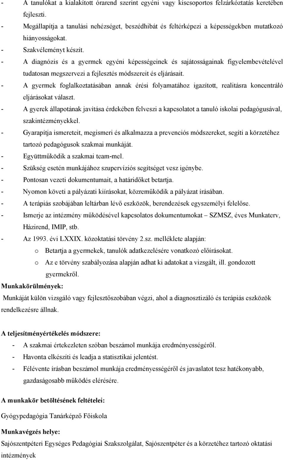 - A diagnózis és a gyermek egyéni képességeinek és sajátosságainak figyelembevételével tudatosan megszervezi a fejlesztés módszereit és eljárásait.