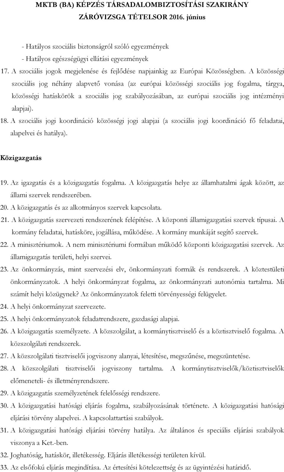 alapjai). 18. A szociális jogi koordináció közösségi jogi alapjai (a szociális jogi koordináció fő feladatai, alapelvei és hatálya). Közigazgatás 19. Az igazgatás és a közigazgatás fogalma.