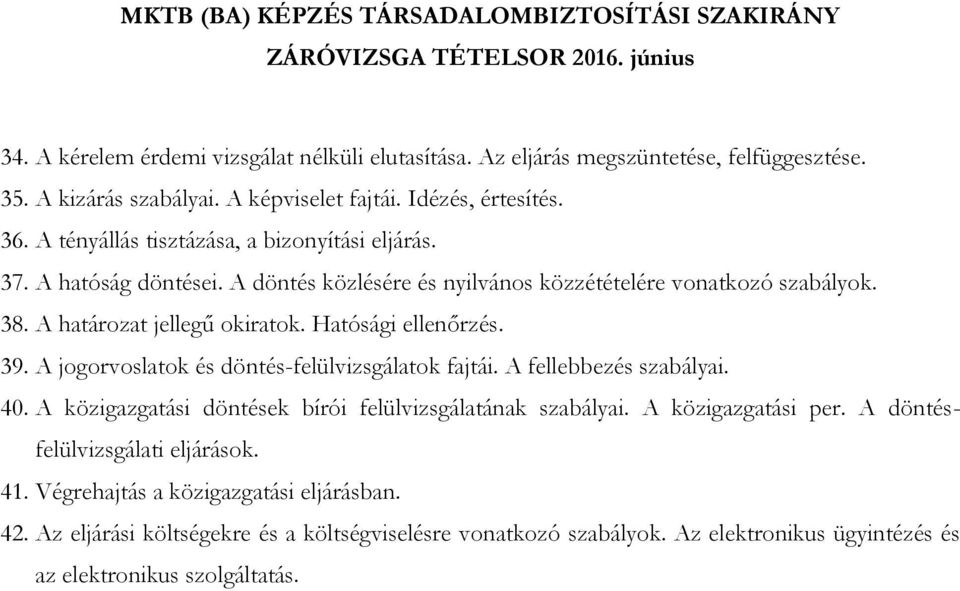 Hatósági ellenőrzés. 39. A jogorvoslatok és döntés-felülvizsgálatok fajtái. A fellebbezés szabályai. 40. A közigazgatási döntések bírói felülvizsgálatának szabályai.