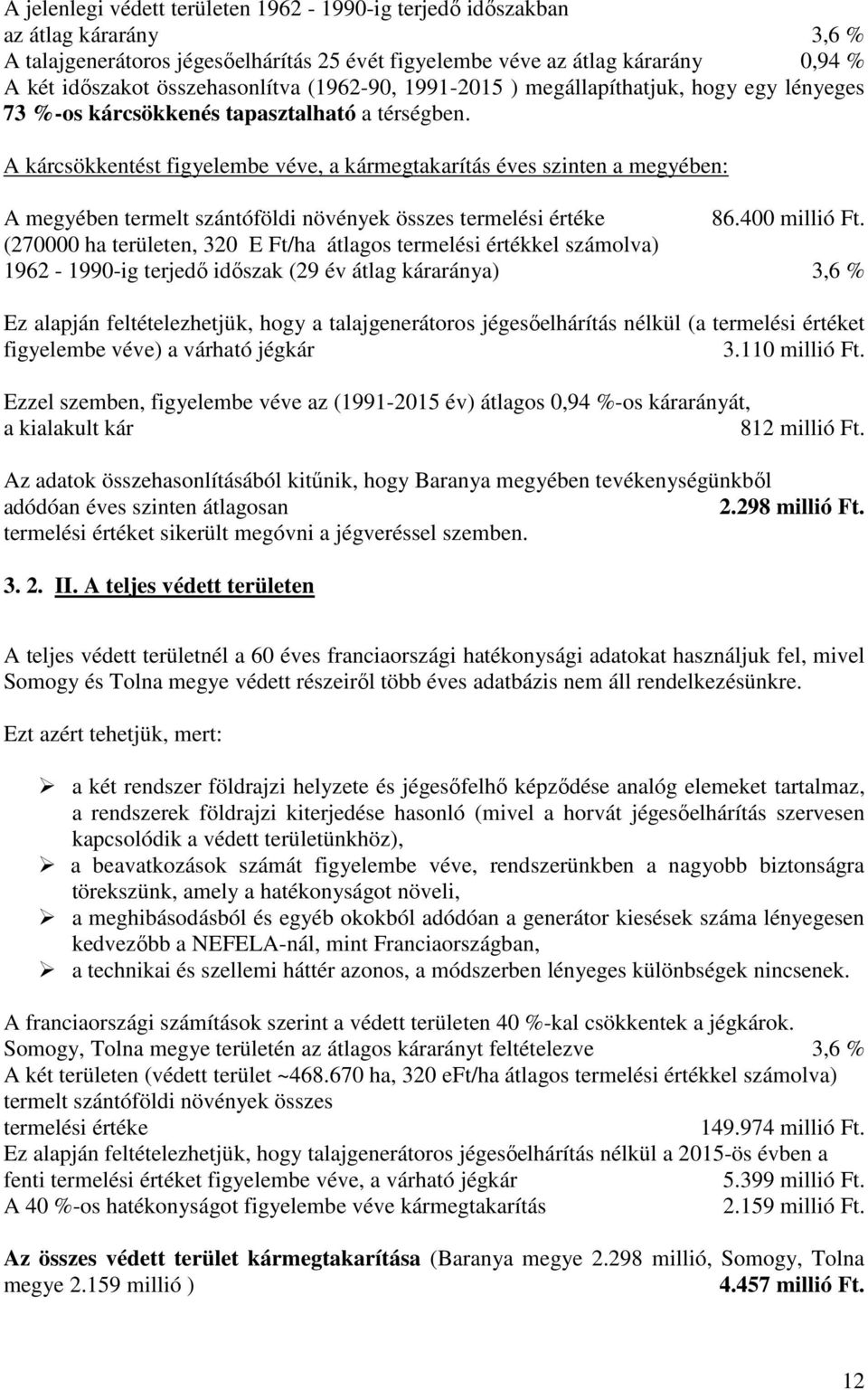 A kárcsökkentést figyelembe véve, a kármegtakarítás éves szinten a megyében: A megyében termelt szántóföldi növények összes termelési értéke 86.4 millió Ft.