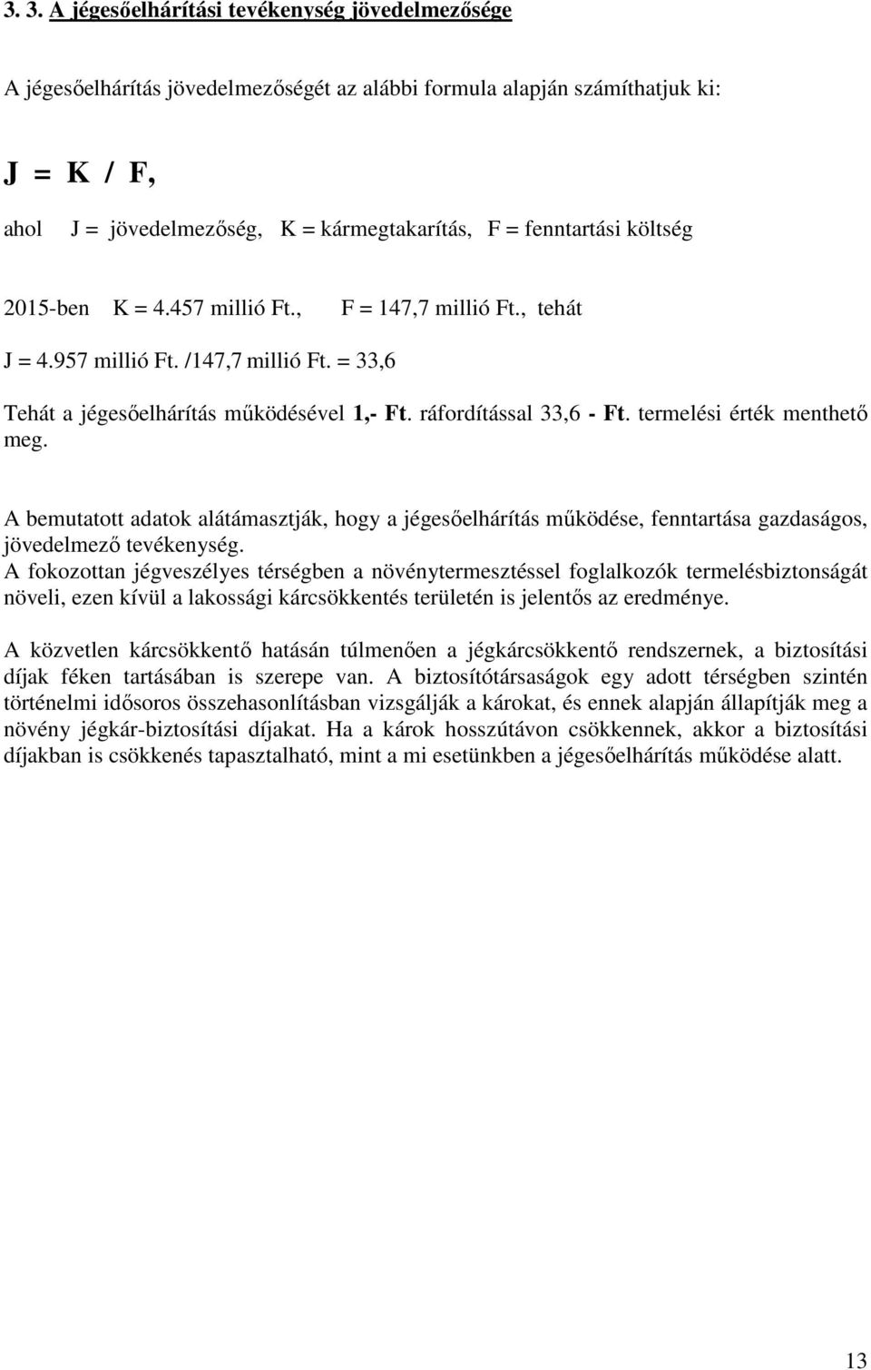 termelési érték menthető meg. A bemutatott adatok alátámasztják, hogy a jégesőelhárítás működése, fenntartása gazdaságos, jövedelmező tevékenység.