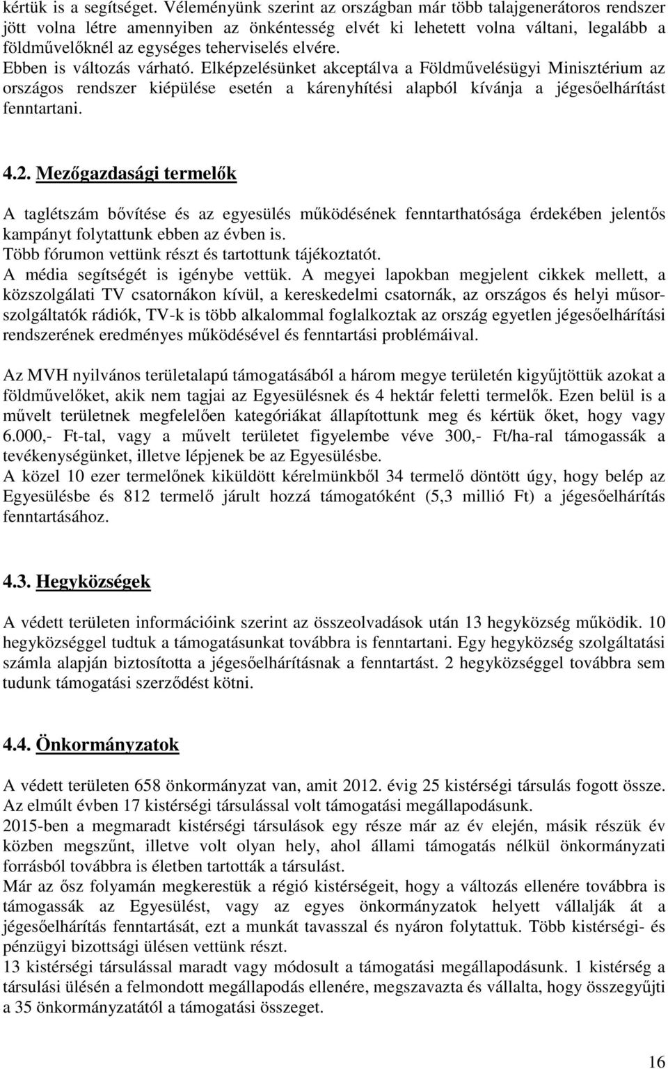 elvére. Ebben is változás várható. Elképzelésünket akceptálva a Földművelésügyi Minisztérium az országos rendszer kiépülése esetén a kárenyhítési alapból kívánja a jégesőelhárítást fenntartani. 4.2.