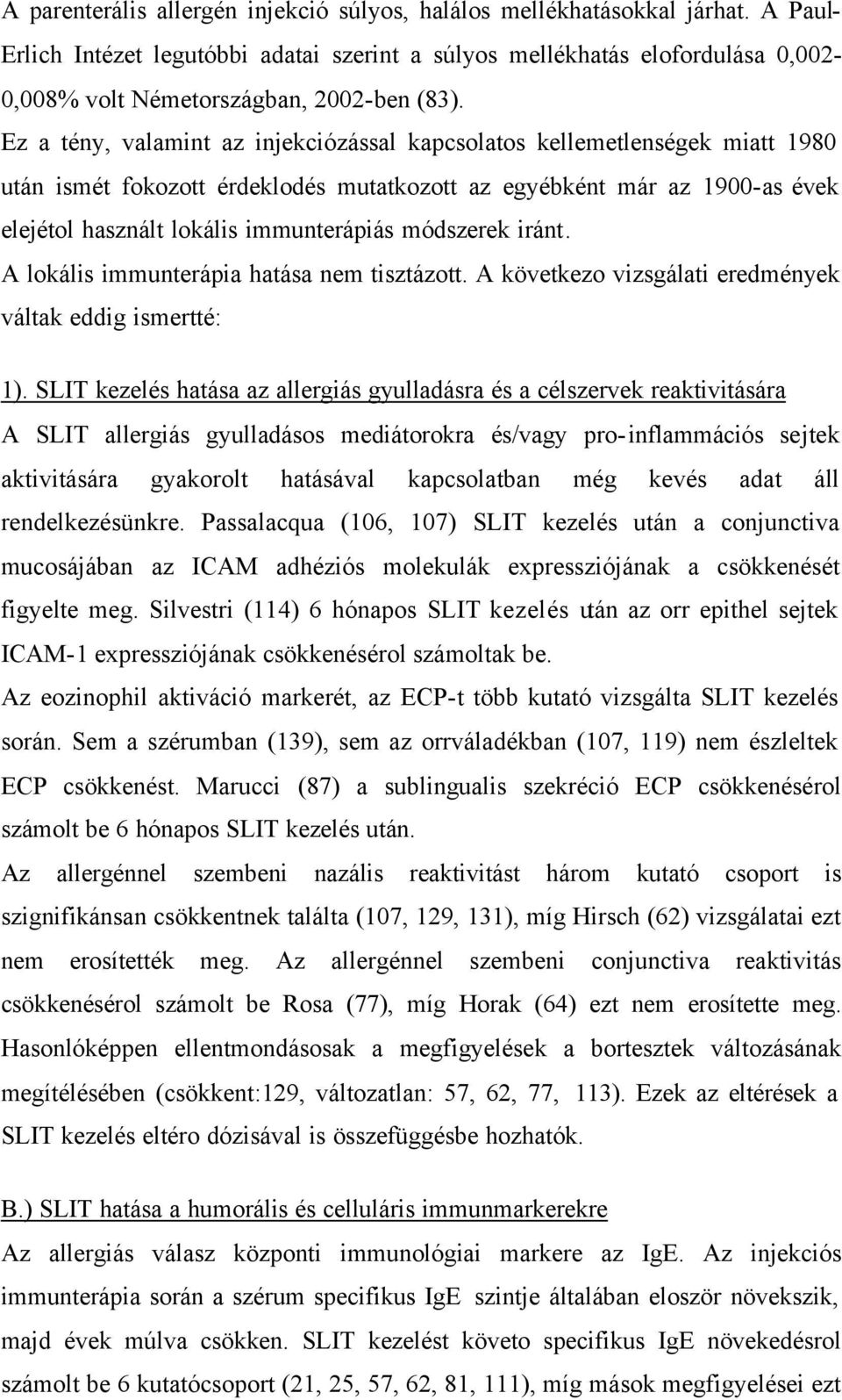 Ez a tény, valamint az injekciózással kapcsolatos kellemetlenségek miatt 1980 után ismét fokozott érdeklodés mutatkozott az egyébként már az 1900-as évek elejétol használt lokális immunterápiás