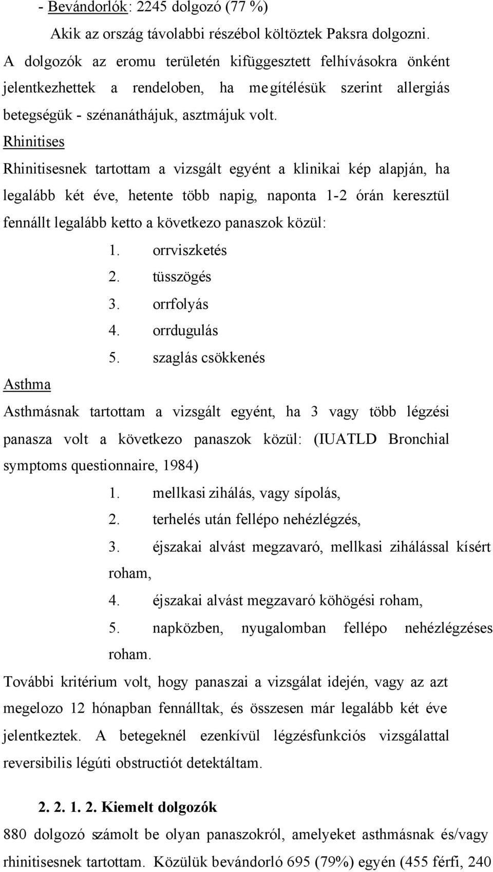 Rhinitises Rhinitisesnek tartottam a vizsgált egyént a klinikai kép alapján, ha legalább két éve, hetente több napig, naponta 1-2 órán keresztül fennállt legalább ketto a következo panaszok közül: 1.