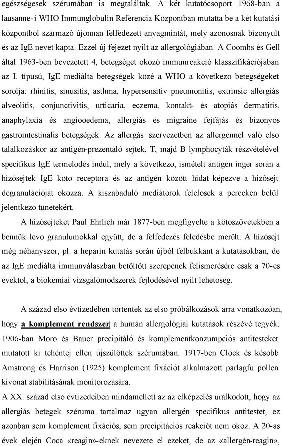 nevet kapta. Ezzel új fejezet nyílt az allergológiában. A Coombs és Gell által 1963-ben bevezetett 4, betegséget okozó immunreakció klasszifikációjában az I.