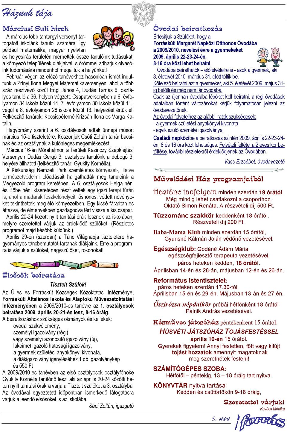 helyünket! Február végén az előző tanévekhez hasonlóan ismét indultunk a Zrínyi Ilona Megyei Matematikaversenyen, ahol a több száz résztvevő közül Engi János 4, Dudás Tamás 6. osztályos tanuló a 36.