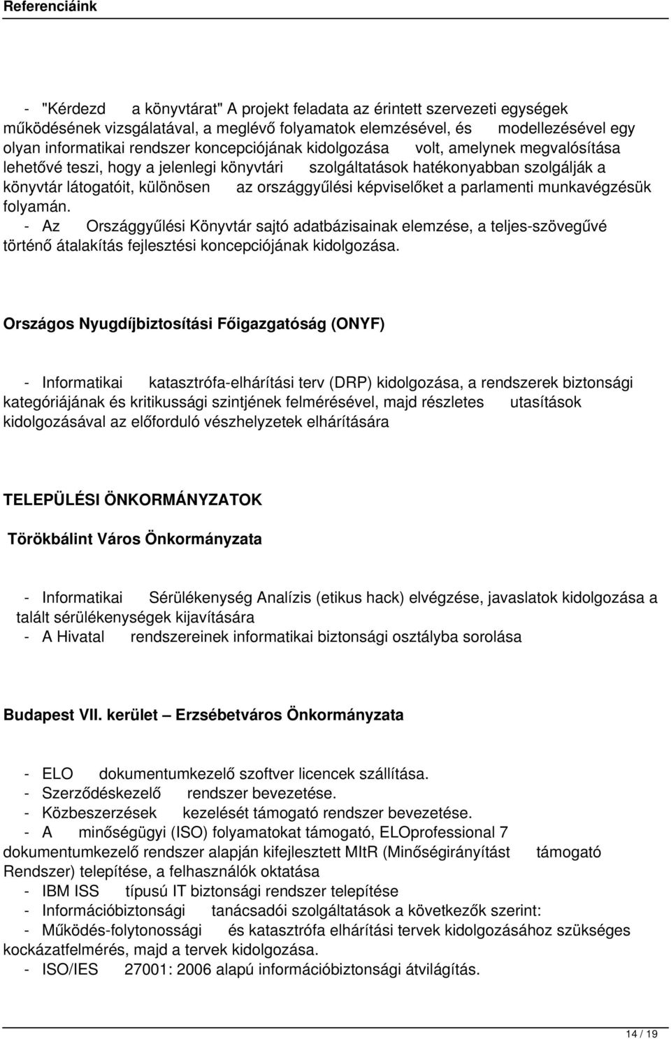 képviselőket a parlamenti munkavégzésük folyamán. - Az Országgyűlési Könyvtár sajtó adatbázisainak elemzése, a teljes-szövegűvé történő átalakítás fejlesztési koncepciójának kidolgozása.