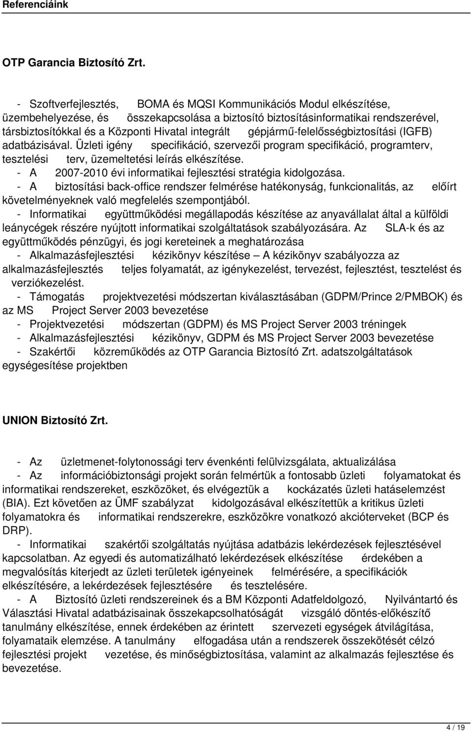 integrált gépjármű-felelősségbiztosítási (IGFB) adatbázisával. Üzleti igény specifikáció, szervezői program specifikáció, programterv, tesztelési terv, üzemeltetési leírás elkészítése.