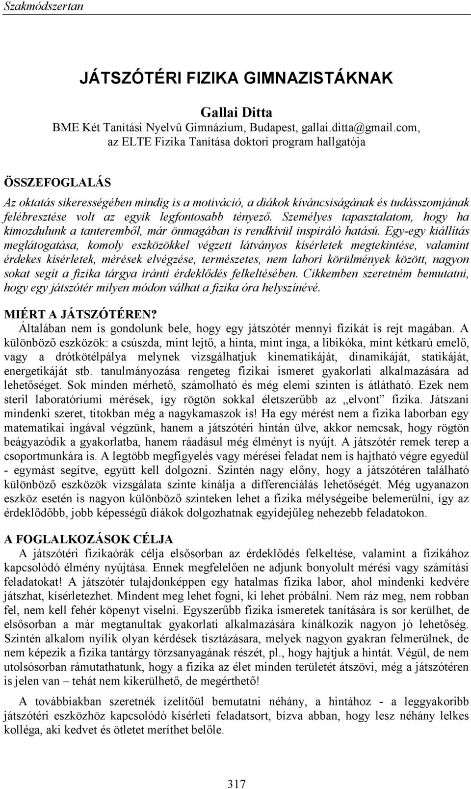 legfontosabb tényező. Személyes tapasztalatom, hogy ha kimozdulunk a tanteremből, már önmagában is rendkívül inspiráló hatású.