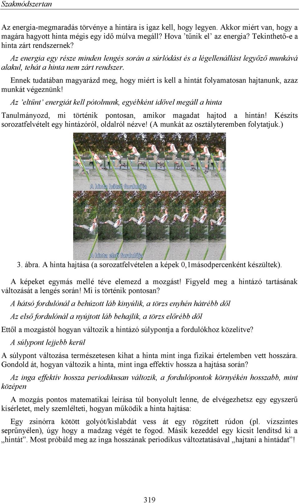 Ennek tudatában magyarázd meg, hogy miért is kell a hintát folyamatosan hajtanunk, azaz munkát végeznünk!