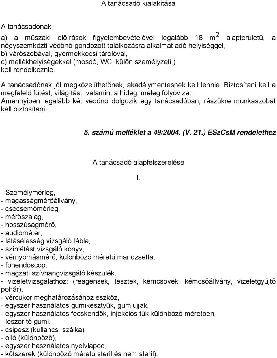 Biztosítani kell a megfelelő fűtést, világítást, valamint a hideg, meleg folyóvizet. Amennyiben legalább két védőnő dolgozik egy tanácsadóban, részükre munkaszobát kell biztosítani. 5.