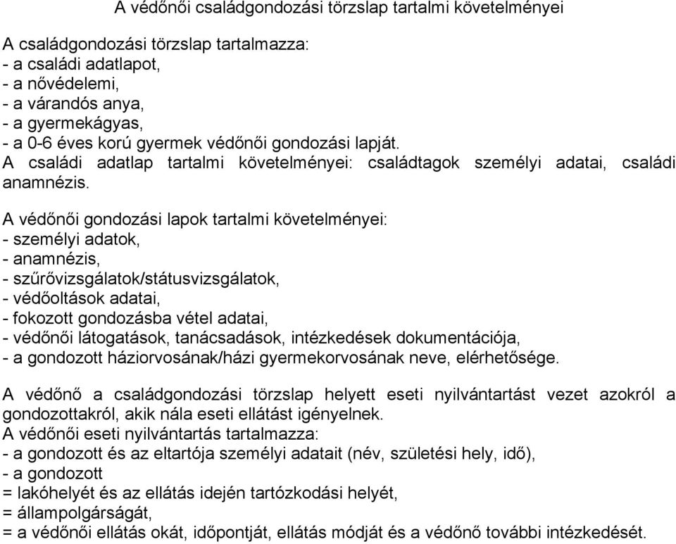 A védőnői gondozási lapok tartalmi követelményei: - személyi adatok, - anamnézis, - szűrővizsgálatok/státusvizsgálatok, - védőoltások adatai, - fokozott gondozásba vétel adatai, - védőnői