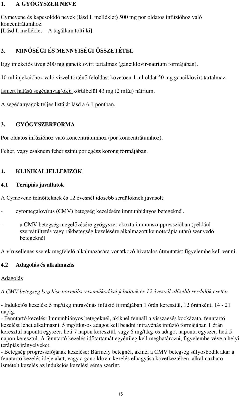 10 ml injekcióhoz való vízzel történő feloldást követően 1 ml oldat 50 mg ganciklovirt tartalmaz. Ismert hatású segédanyag(ok): körülbelül 43 mg (2 meq) nátrium.