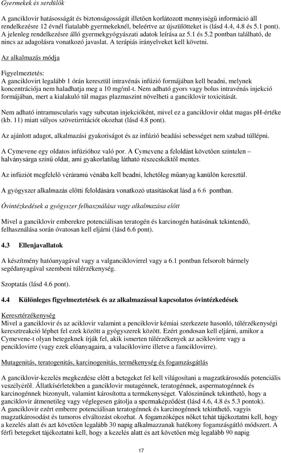 Az módja Figyelmeztetés: A ganciklovirt legalább 1 órán keresztül intravénás infúzió formájában kell beadni, melynek koncentrációja nem haladhatja meg a 10 mg/ml-t.