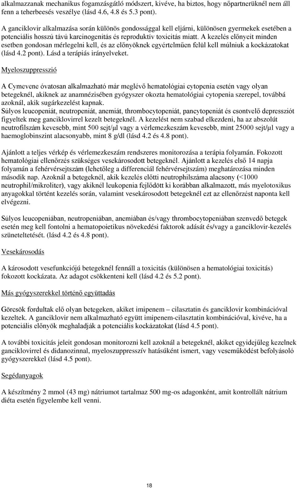 A kezelés előnyeit minden esetben gondosan mérlegelni kell, és az előnyöknek egyértelműen felül kell múlniuk a kockázatokat (lásd 4.2 pont). Lásd a terápiás irányelveket.