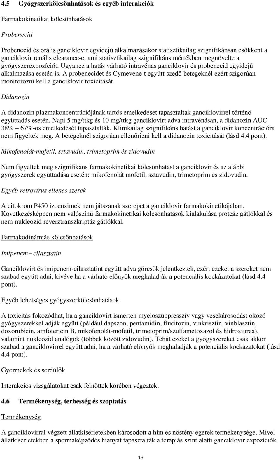 A probenecidet és Cymevene-t együtt szedő betegeknél ezért szigorúan monitorozni kell a ganciklovir toxicitását.